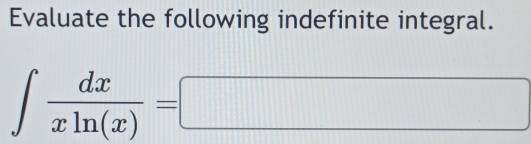 Evaluate the following indefinite integral.
∈t  dx/xln (x) =□
