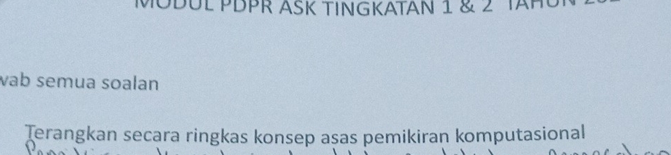 MODÜL PDPR ASK TINGKATAN 1 & 2 TAH 
wab semua soalan 
Terangkan secara ringkas konsep asas pemikiran komputasional