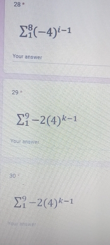 28 *
sumlimits _1^(8(-4)^i-1)
Your answer 
29 *
sumlimits _1^(9-2(4)^k-1)
Your answer 
30
sumlimits _1^(9-2(4)^k-1)
Your answer