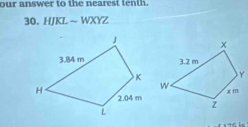 our answer to the nearest tenth. 
30. HJKL ~ WXYZ