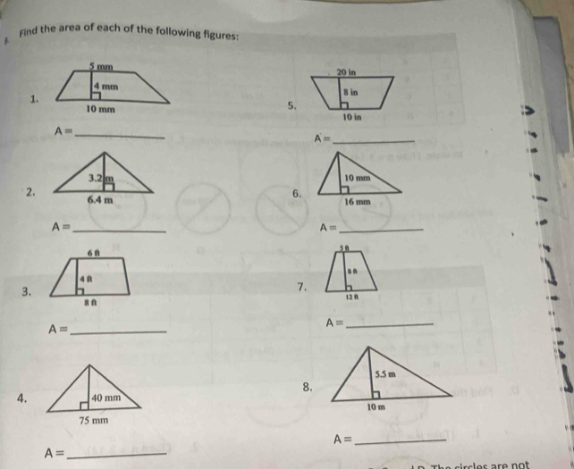 Find the area of each of the following figures: 
A 


1. 
5. 

_ A=
A'= _ 

2. 
6.
A= _ 
_ A=
s n 
s n 
3. 
7. 
12 0 
_ A=
A= _ 
8. 
4. 
_ A=
_ A=