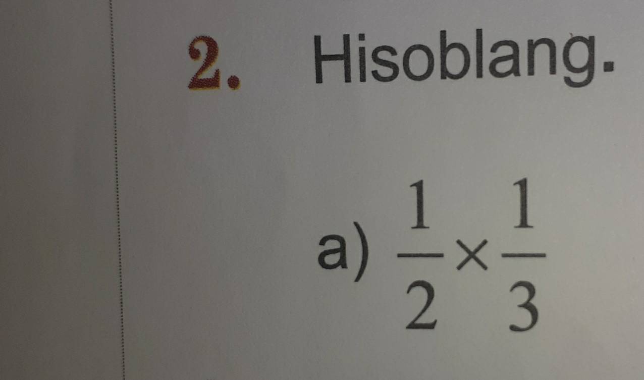 Hisoblang. 
a)  1/2 *  1/3 