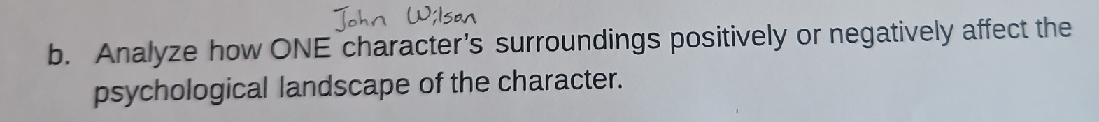 Analyze how ONE character’s surroundings positively or negatively affect the 
psychological landscape of the character.