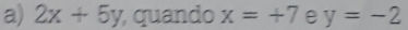 2x+5y , quando x=+7 e y=-2