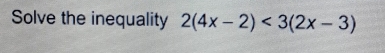 Solve the inequality 2(4x-2)<3(2x-3)