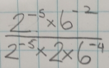  (2^(-5)* 6^(-2))/2^(-5)* 2* 6^(-4) 