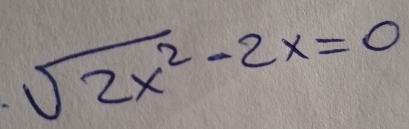 sqrt(2x^2)-2x=0