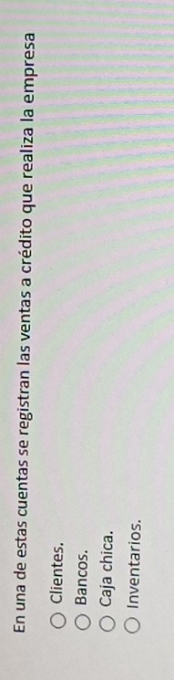 En una de estas cuentas se registran las ventas a crédito que realiza la empresa
Clientes.
Bancos.
Caja chica.
Inventarios.