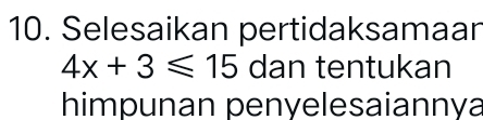 Selesaikan pertidaksamaan
4x+3≤slant 15 dan tentukan 
himpunan penyelesaiannya