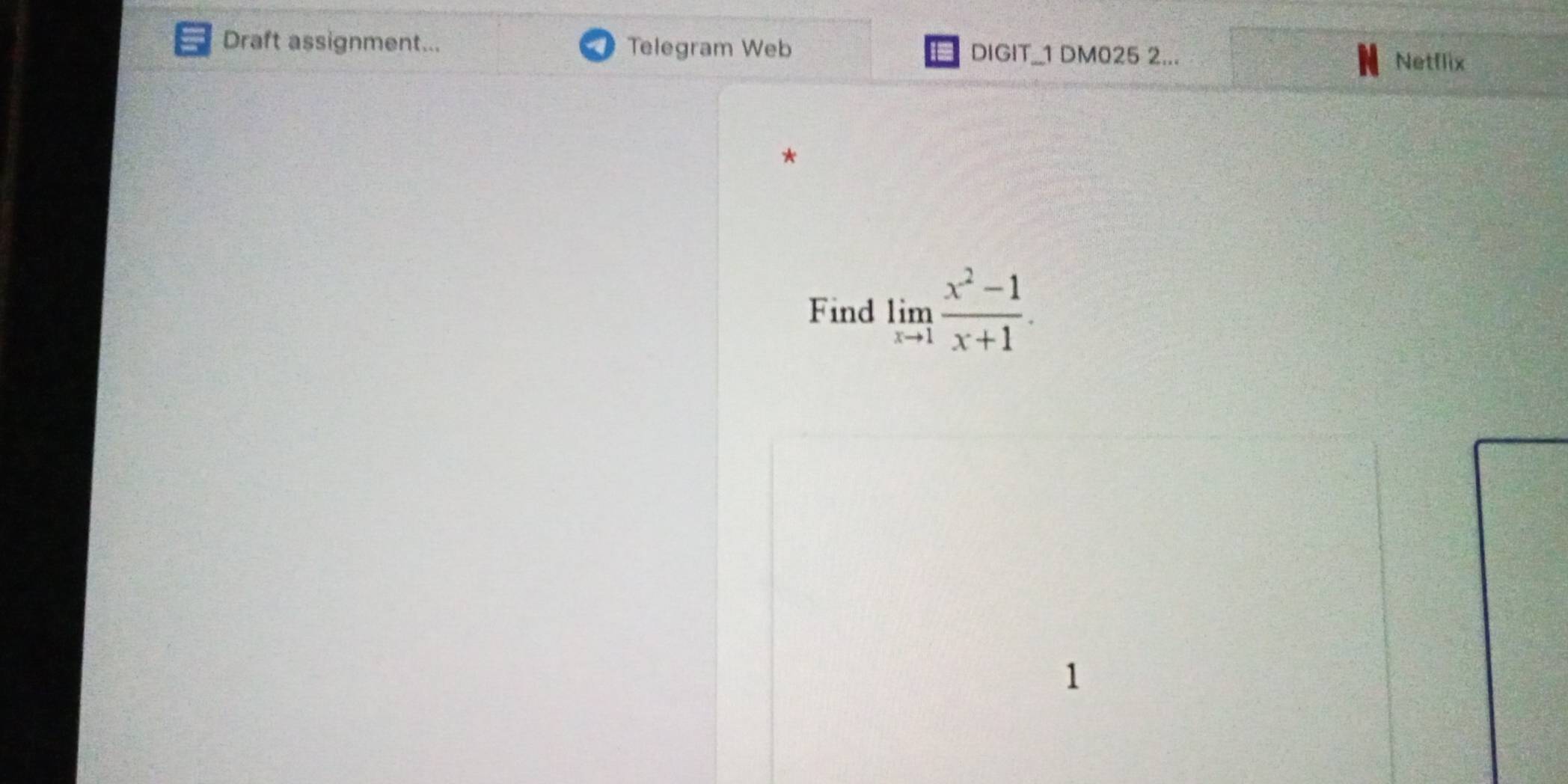 Draft assignment... Telegram Web DIGIT_1 DM025 2... Netflix 
Find limlimits _xto 1 (x^2-1)/x+1 . 
1