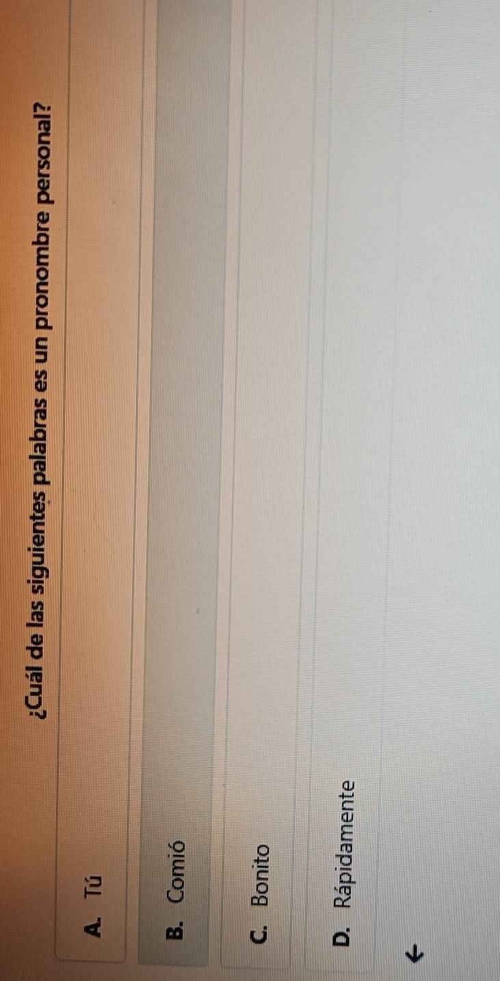 ¿Cuál de las siguientes palabras es un pronombre personal?
A. Tú
B. Comió
C. Bonito
D. Rápidamente