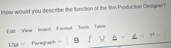 How would you describe the function of the film Production Designer? 
Edit View Insert Format Tools Table 
12pt Paragraph B I J A Q T^2