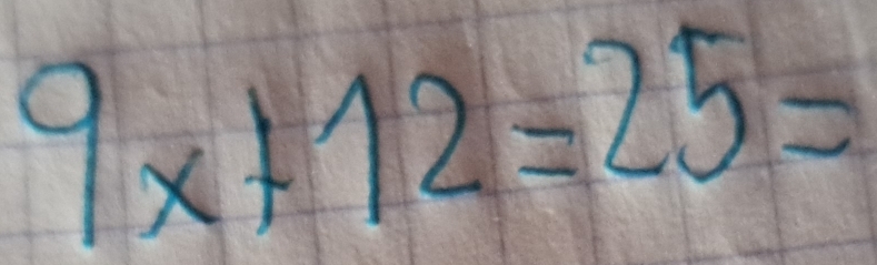 9x+12=25=