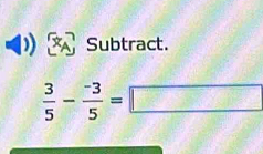 Subtract.
 3/5 - (-3)/5 =□