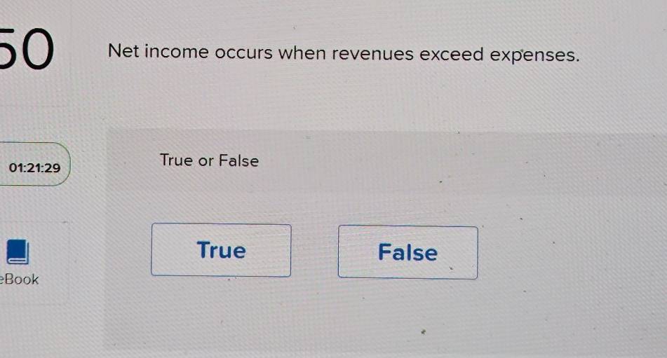 Net income occurs when revenues exceed expenses.
01:21:29
True or False
True False
Book