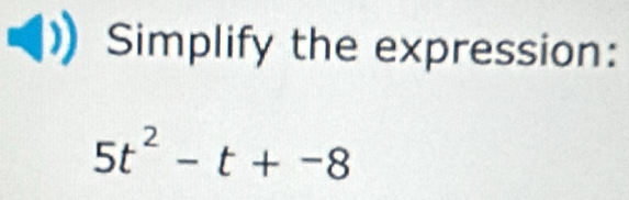 Simplify the expression:
5t^2-t+-8