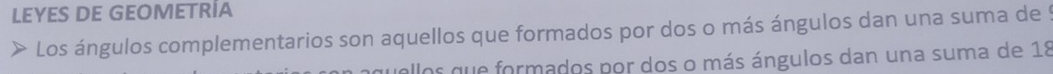 LEYES DE GEOMETRÍA 
Los ángulos complementarios son aquellos que formados por dos o más ángulos dan una suma de 9
quellos que formados por dos o más ángulos dan una suma de 18