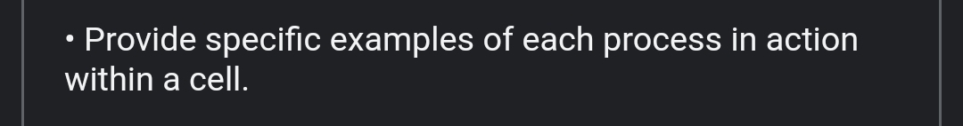 Provide specific examples of each process in action 
within a cell.