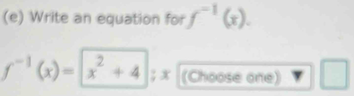 Write an equation for f^(-1)(x).
f^(-1)(x)=x^2+4; x (Choose one) □