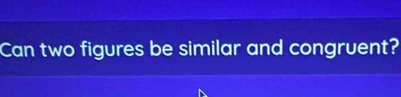 Can two figures be similar and congruent?