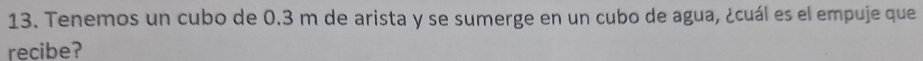 Tenemos un cubo de 0.3 m de arista y se sumerge en un cubo de agua, ¿cuál es el empuje que 
recibe?