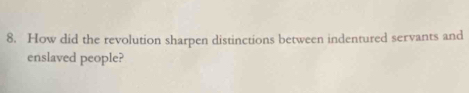 How did the revolution sharpen distinctions between indentured servants and 
enslaved people?