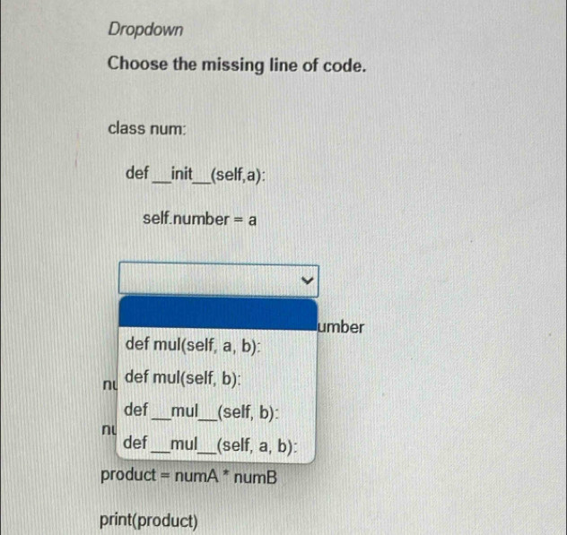 Solved: Dropdown Choose the missing line of code. class num: def _init_ ...