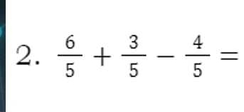  6/5 + 3/5 - 4/5 =