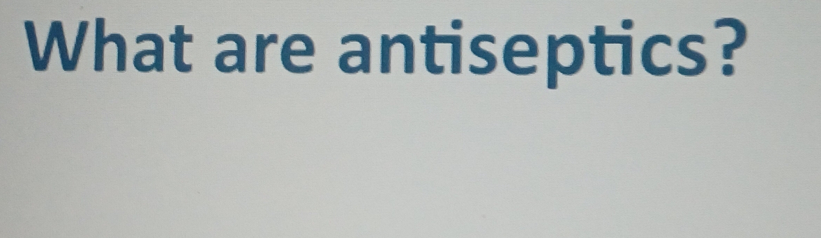 What are antiseptics?