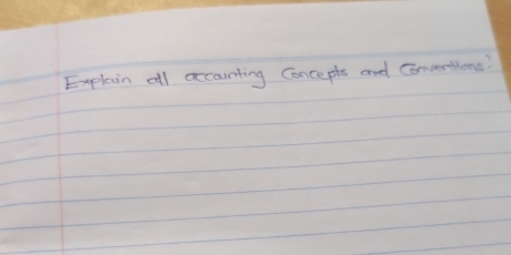 Explain all accounting Concepts and Conventions!