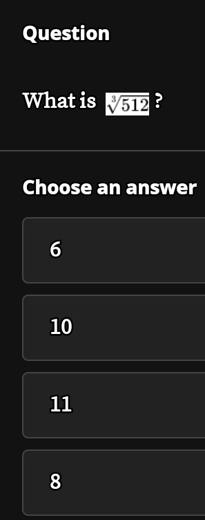 Question
What is sqrt[3](512) ?
Choose an answer
6
10
11
8