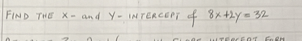 FIND THE X - and Y = INTERCCPT f 8x+2y=32
e. Ow