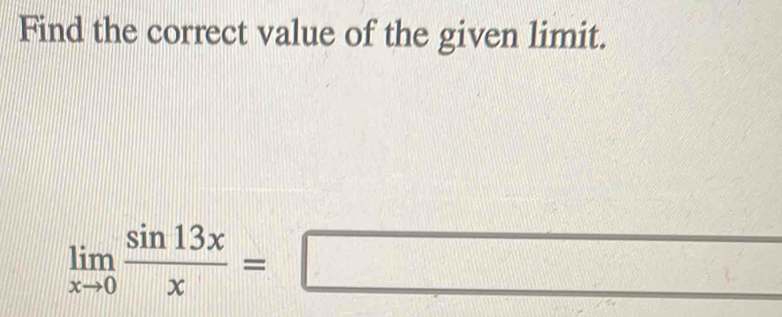 Find the correct value of the given limit.
limlimits _xto 0 sin 13x/x =□