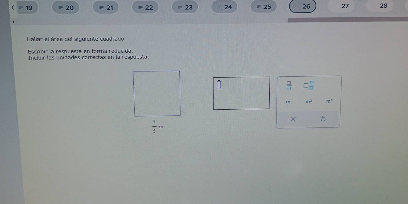 19
20
21
22
23 24 25 26 27 28
Hallar el área del siguiente cuadrado.
Escribir la respuesta en forma reducida.
Incluir las unidades correctas en la respuesta.
 □ /□   □  □ /□  
m m^2 m^3
×