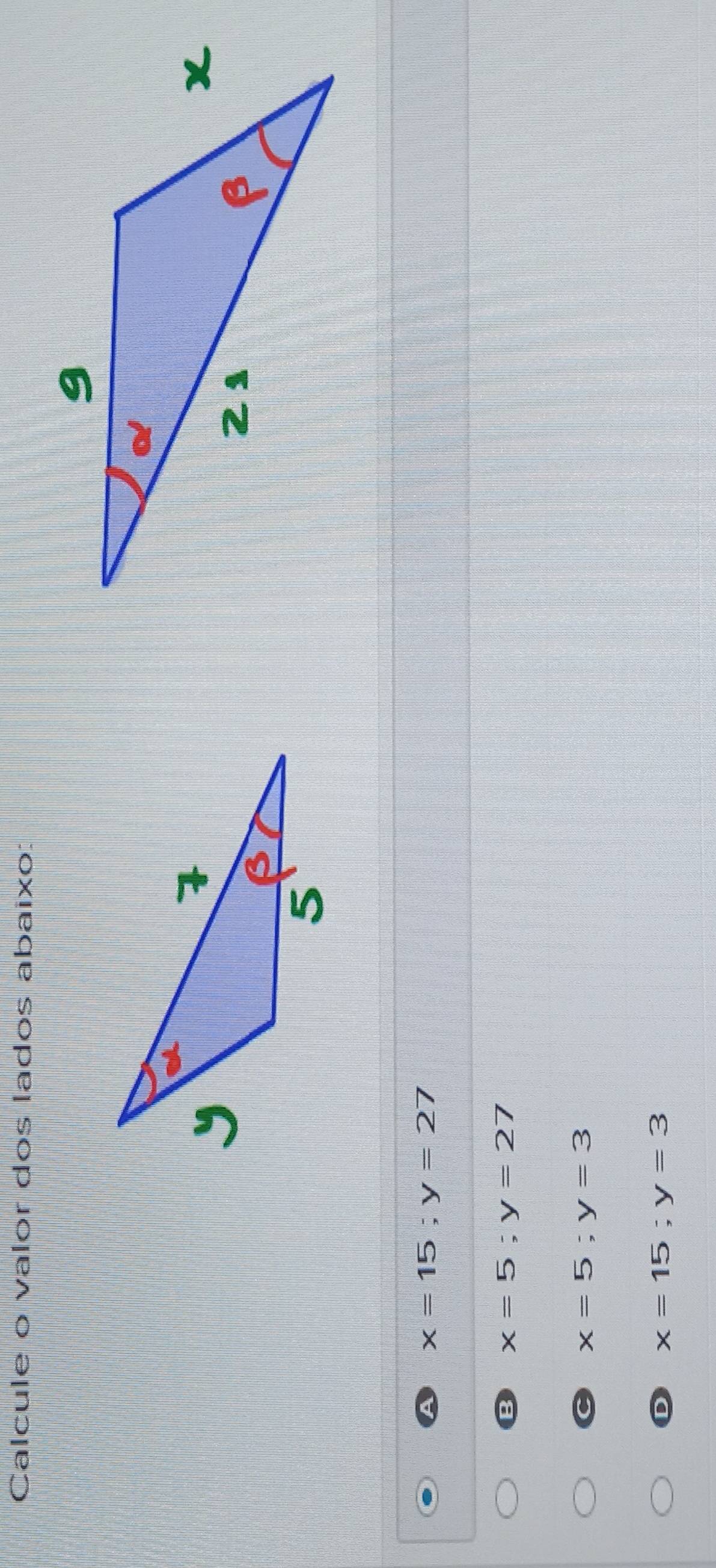 Calcule o valor dos lados abaixo:
x=15; y=27
B x=5; y=27
x=5; y=3
D x=15; y=3