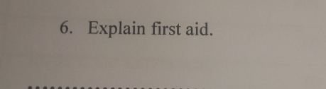 Explain first aid.