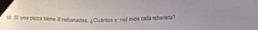 Si una pizza tiene 8 rebanadas. ¿Cuántos π raɪ mide cada rebañada?