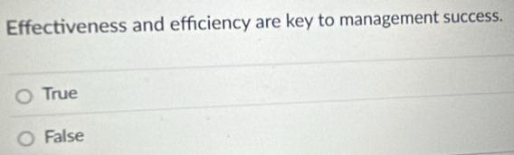 Effectiveness and efficiency are key to management success.
True
False