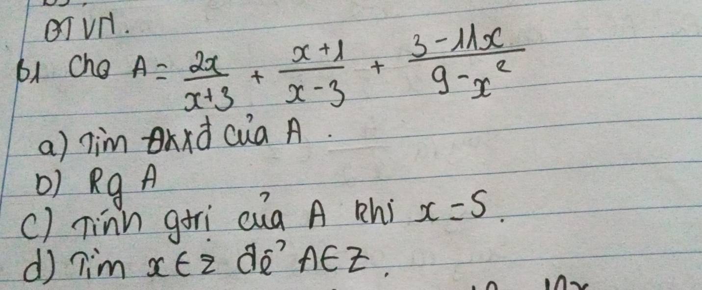 eI Vn. 
61 che A= 2x/x+3 + (x+1)/x-3 + (3-11x)/9-x^2 
a) jim xd cua A 
() K gA 1 
() Tinn gori cug A phi x=5. 
d) 7im. x t2 2a 0^aA∈ Z