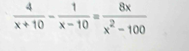  4/x+10 - 1/x-10 = 8x/x^2-100 