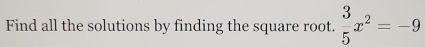 Find all the solutions by finding the square root.  3/5 x^2=-9