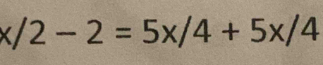 x/2-2=5x/4+5x/4