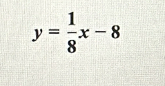 y= 1/8 x-8