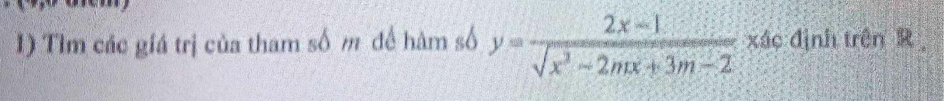 Tìm các giá trị của tham số m để hàm số y= (2x-1)/sqrt(x^2-2mx+3m-2)  xác định trên R