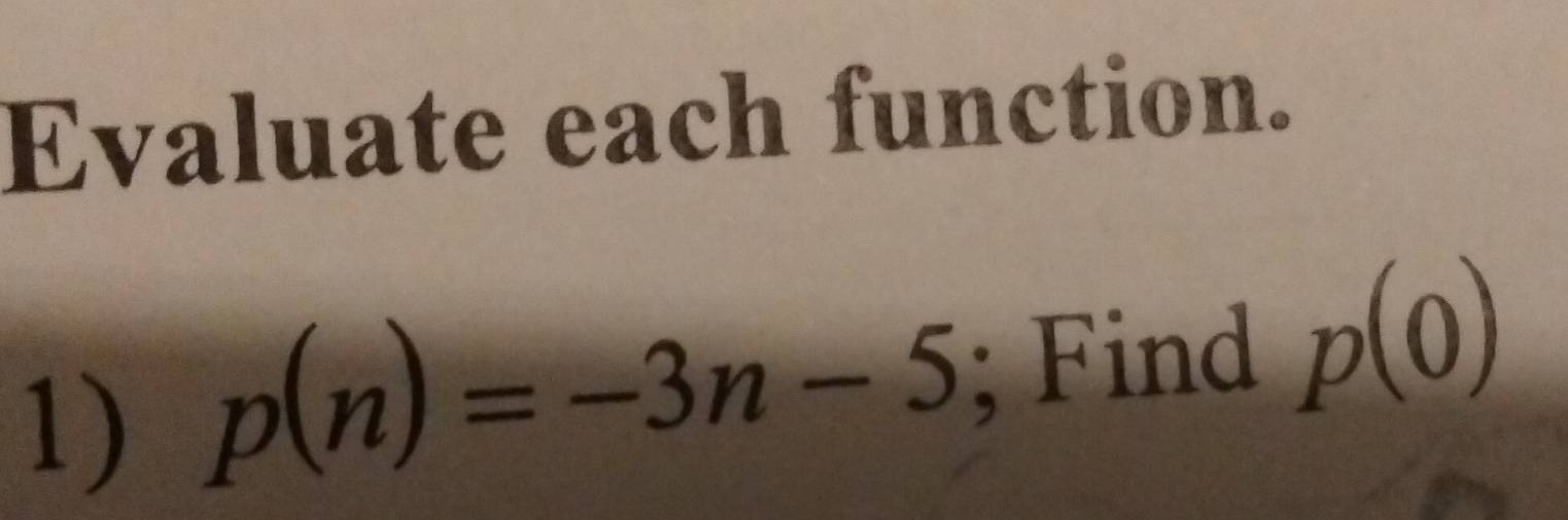 Evaluate each function. 
1) p(n)=-3n-5; Find p(0)