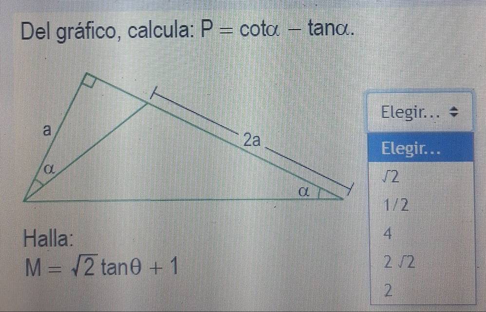 Del gráfico, calcula: P=cot alpha -tan alpha.
Elegir. . .
Elegir. . .
sqrt(2)
1/2
Halla:
M=sqrt(2)tan θ +1 2 √2
2