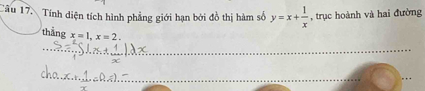 Tính diện tích hình phẳng giới hạn bởi đồ thị hàm số y=x+ 1/x  , trục hoành và hai đường 
thằng x=1, x=2. 
_ 
_ 
_