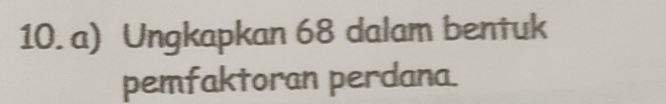 Ungkapkan 68 dalam bentuk 
pemfaktoran perdana.