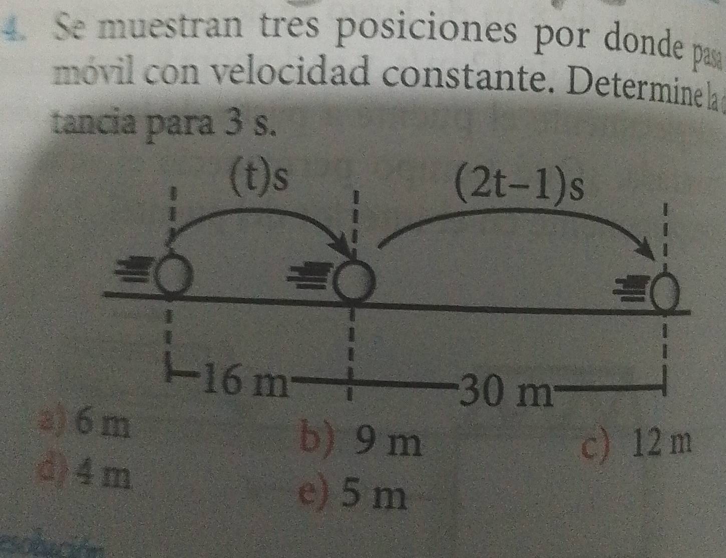 Se muestran três posiciones por donde pa
movil con velocidad constante. Determine l e
tancia para 3 s.
a) 6 m
b) 9 m c) 12m
d) 4 m
e) 5 m