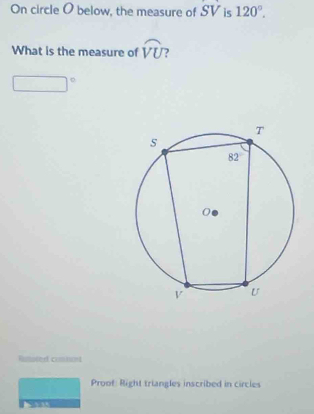 On circle O below, the measure of SV is 120°. 
What is the measure of widehat VU , 
Rutoted combant 
Proof Right triangles inscribed in circles